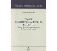 Teorie «Costituzionalistiche» del diritto. Morale, diritto e interpretazione in R. Alexy e R. Dworkin