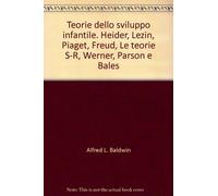 Teorie dello sviluppo infantile. Heider, Lezin, Piaget, Freud, Le teorie S-R, Werner, Parson e Bales
