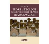 TEORIE E IDEOLOGIE NELL'EPOCA DELLE GRANDI TRASFORMAZIONI - PAPI FULVIO -