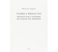 Teorie e Progetto. Architettura e Pensiero alle Soglie del Moderno