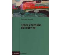 Teorie e tecniche del lobbying. Regole, casi, procedure