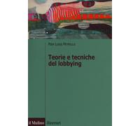 Teorie e tecniche del lobbying. Regole, casi, procedure - 2019 -