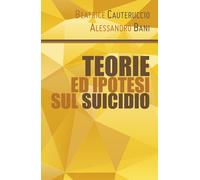 Teorie ed ipotesi sul suicidio di Beatrice Cauteruccio, Alessandro Bani, 2019,