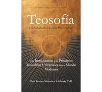 Teosofía: La Sabiduría Divina Primordial - Una Introducción a los Principios Teosóficos Universales para el Mundo Moderno
