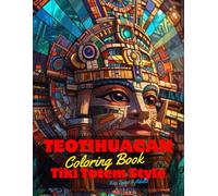 Teotihuacan Coloring Book for Teens and Adults: 50 Unique Coloring Pages Tiki Totem and Mandala Styles Combined Designs for Stress Relief and ... of Bold Large Prints for Fun Activity.