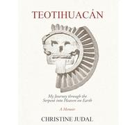 Teotihuacán: My Journey Through the Serpent Into Heaven on Earth