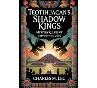 TEOTIHUACAN’S SHADOW KINGS: MYSTERY RULERS OF THE CITY OF THE GODS
