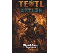 TEOTL EL GUERRERO DE AZTLÁN: Las Aventuras de José Miguel y sus Amigos