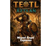 TEOTL EL GUERRERO DE AZTLÁN: Las Aventuras de José Miguel y sus Amigos