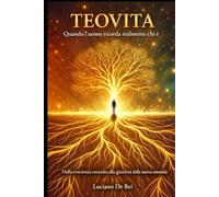 Teovita - Quando l'uomo ricorda realmente chi è.: Dalla coscienza oscurata alla giustizia della nuova umanità