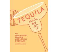 Tequila Made Me Do It: 60 Tantalising Tequila and Mezcal Cocktails