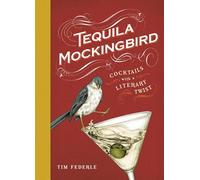 Tequila Mockingbird: Cocktails With a Literary Twist