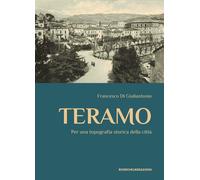 Teramo. Per una Topografia Storica Della Città - [Ricerche&Redazioni]