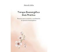 Terapia Bioenergética Guía Práctica: Recursos para la práctica y coordinación de ejercicios bioenergéticos