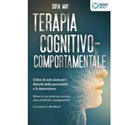 Terapia cognitivo-comportamentale: Il libro di auto aiuto per i disturbi di personalità e la depressione. Ritrova la tua strada verso una vita piena di felicità e appagamento! Con esercizi e workbook