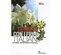 Terapia con i fiori italiani. Per curare i disturbi psichici ed emozionali