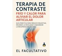 Terapia de Contraste: Frío y Calor para Aliviar el Dolor Articular: Guía práctica para reducir molestias, mejorar la movilidad y favorecer la recuperación natural