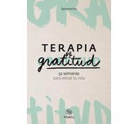 Terapia de gratitud. 52 semanas para elevar tu vida