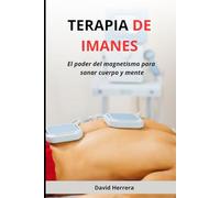 Terapia de imanes: El poder del magnetismo para sanar cuerpo y mente