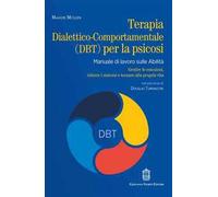 Terapia dialettico-comportamentale (DBT) per la psicosi. Manuale di lavoro sulle abilità. Gestire le emozioni, ridurre i sintomi e tornare alla propria vita
