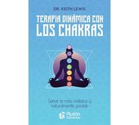Terapia dinámica con los chakras: Sanar lo más holística y naturalmente posible