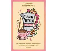 Terapia espressa. 100 modi per migliorarti, pratici e veloci, da gustare mentre sorseggi un caffè