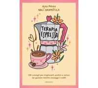 Terapia espressa. 100 modi per migliorarti, pratici e veloci, da gustare mentre sorseggi un caffè