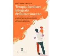 Terapia familiare integrativa dell'attaccamento. Una guida clinica per guarire e