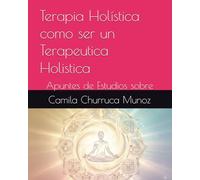 Terapia Holística como ser un Terapeutica Holistica: Apuntes de Estudios sobre