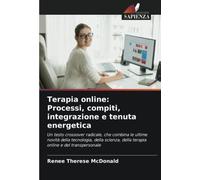 Terapia online: Processi, compiti, integrazione e tenuta energetica: Un testo crossover radicale, che combina le ultime novità della tecnologia, della ... della terapia online e del transpersonale