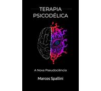 Terapia Psicodélica: A Nova Pseudociência