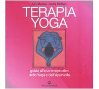 Terapia Yoga. Guida all'uso terapeutico dello Yoga e dell'Ayurveda. Ediz. illustrata