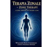 Terapia Zonale ~ Zone Therapy o come liberarsi dal dolore a casa: Riflessologia plantare, oculare e mista: guida pratica con tecniche di pressione per ridurre stress, mal di testa e disturbi vari