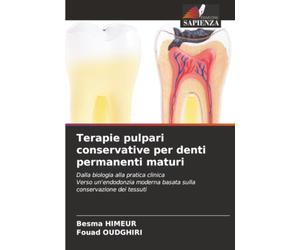 Terapie pulpari conservative per denti permanenti maturi: Dalla biologia alla pratica clinicaVerso un'endodonzia moderna basata sulla conservazione dei tessuti