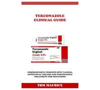 TERCONAZOLE CLINICAL GUIDE: COMPREHENSIVE INSIGHTS INTO VAGINAL ANTIFUNGAL CREAMS AND TERCONAZOLE TREATMENT FOR INFECTIONS