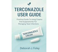 TERCONAZOLE USER GUIDE: Practical Guide to Using Creams and Suppositories for Managing Yeast Infections
