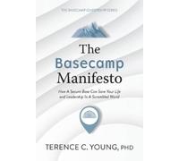 The Basecamp Manifesto: How A Secure Base Can Save Your Life and Leadership In A Scrambled World