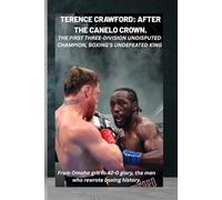 TERENCE CRAWFORD: AFTER THE CANELO CROWN. THE FIRST THREE-DIVISION UNDISPUTED CHAMPION, BOXING’S UNDEFEATED KING: From Omaha grit to 42-0 glory, the man who rewrote boxing history.