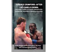 TERENCE CRAWFORD: AFTER THE CANELO CROWN. THE FIRST THREE-DIVISION UNDISPUTED CHAMPION, BOXING’S UNDEFEATED KING: From Omaha grit to 42-0 glory, the man who rewrote boxing history.