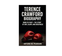 TERENCE CRAWFORD BIOGRAPHY: Born to Fight - The Story of Grit, Glory, and Greatness