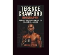 TERENCE CRAWFORD BIOGRAPHY: Undisputed Champion and the Making of a Legend