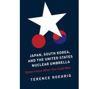 Japan, South Korea, and the United States Nuclear Umbrella: Deterrence After