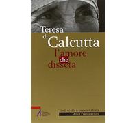 Teresa di Calcutta. L'amore che disseta