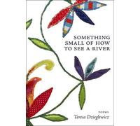 Teresa Dzieglewicz Something Small of How to See a River (Tascabile)