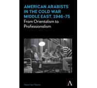 Teresa Fava Tho American Arabists in the Cold War Middle East, 1946 (Tascabile)