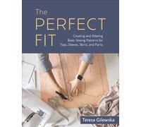 The Perfect Fit: Creating and Altering Basic Sewing Patterns for Tops,
