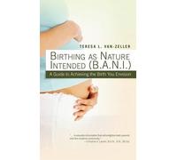 Teresa L. Van-Zeller Birthing As Nature Intended (B.A.N.I.) (Tascabile)
