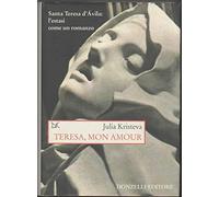 Teresa, mon amour. Santa Teresa d'Avila: l'estasi come un romanzo