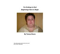Teresa Moore For Endings to End Beginnings Have to Begin (Tascabile)