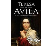 Teresa of Avila: A Life from Beginning to End